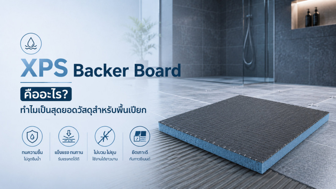 XPS Backer Board คืออะไร? ทำไมเป็นสุดยอดวัสดุสำหรับห้องน้ำและพื้นที่เปียก